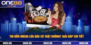 Tin Đồn ONE88 Lừa Đảo Có Thật Không? Giải Đáp Chi Tiết